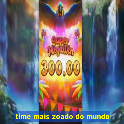 time mais zoado do mundo